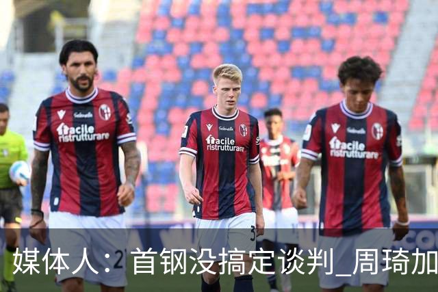媒体人：首钢没搞定谈判 周琦加盟可能要黄